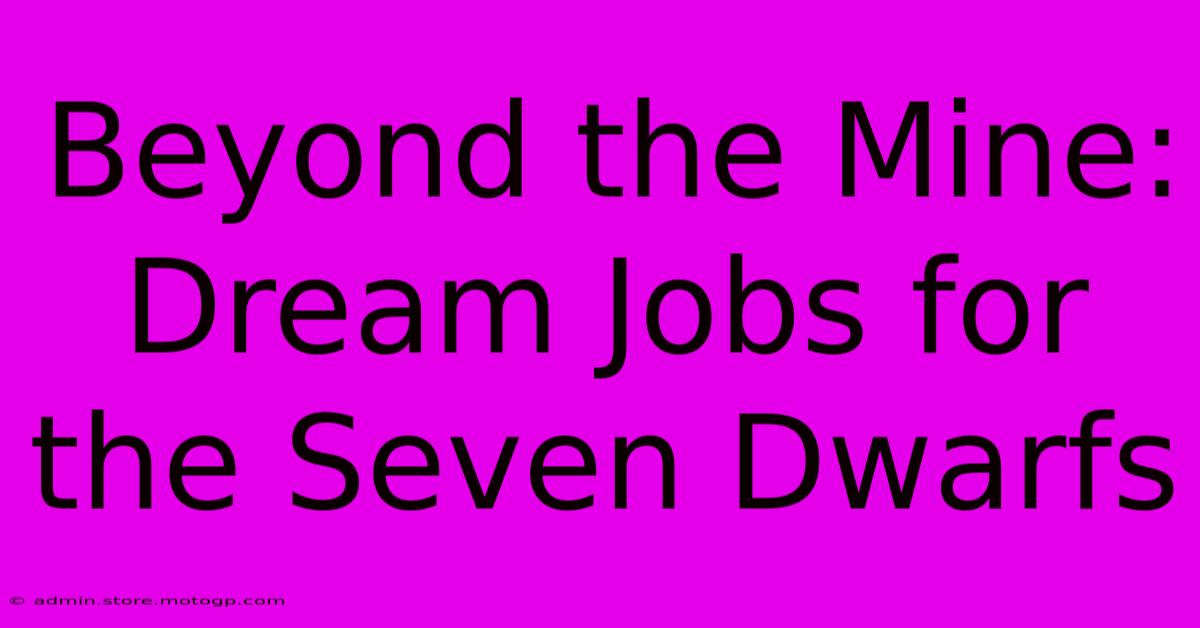 Beyond The Mine: Dream Jobs For The Seven Dwarfs