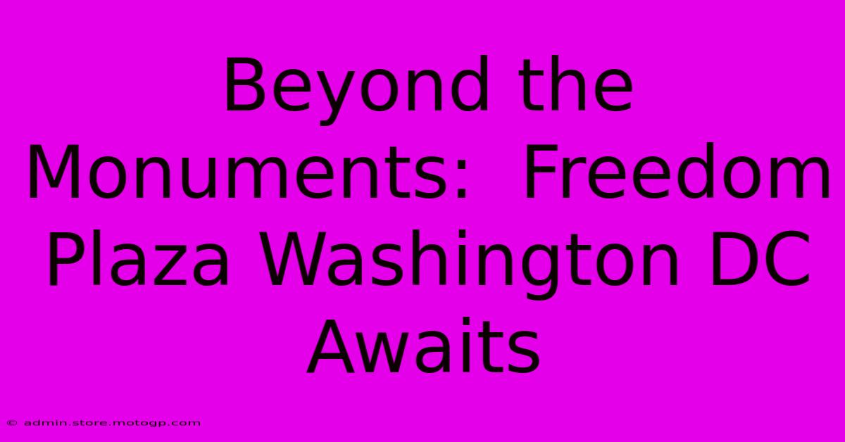 Beyond The Monuments:  Freedom Plaza Washington DC Awaits