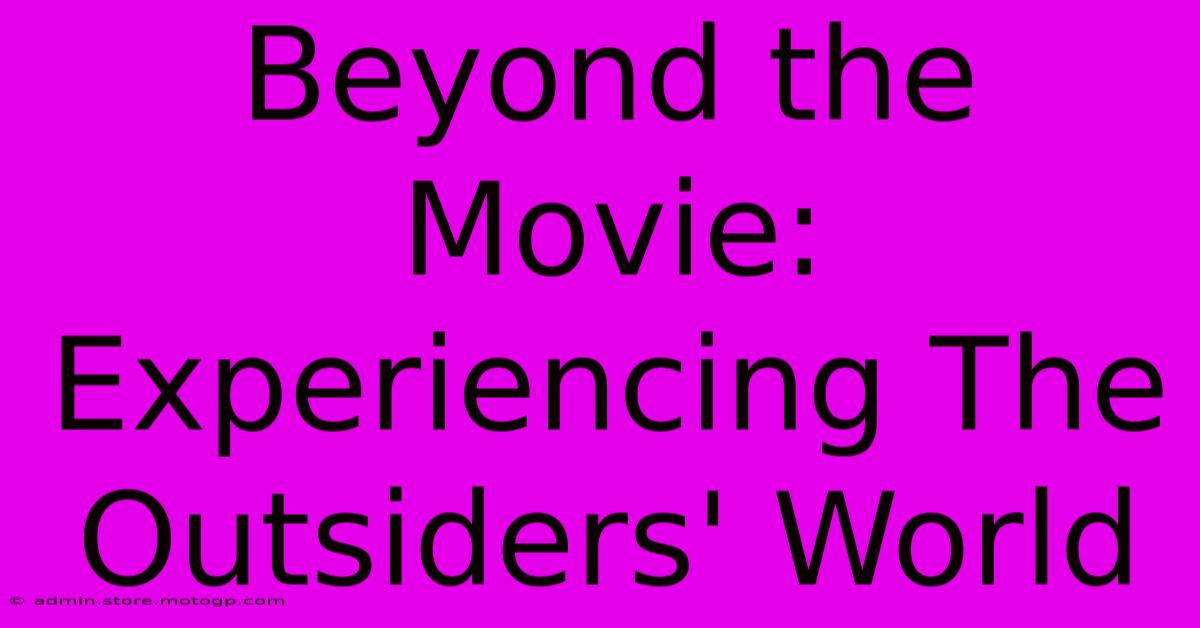 Beyond The Movie: Experiencing The Outsiders' World