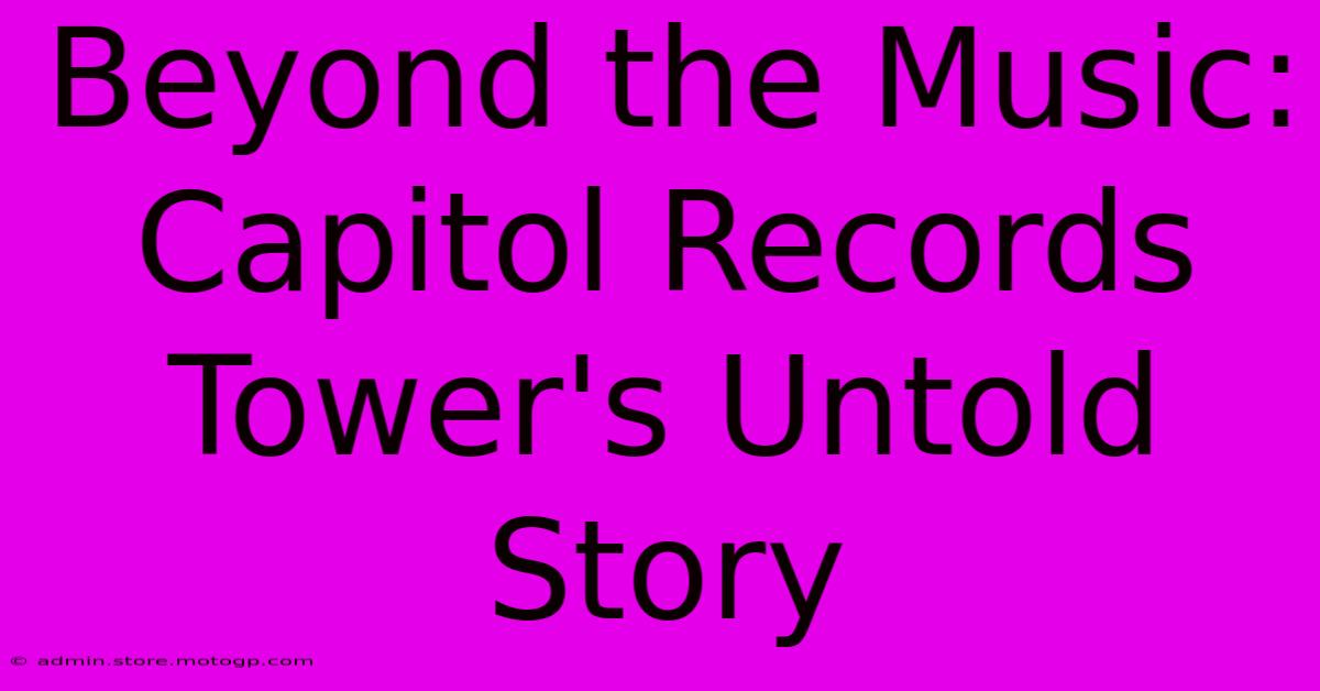 Beyond The Music: Capitol Records Tower's Untold Story