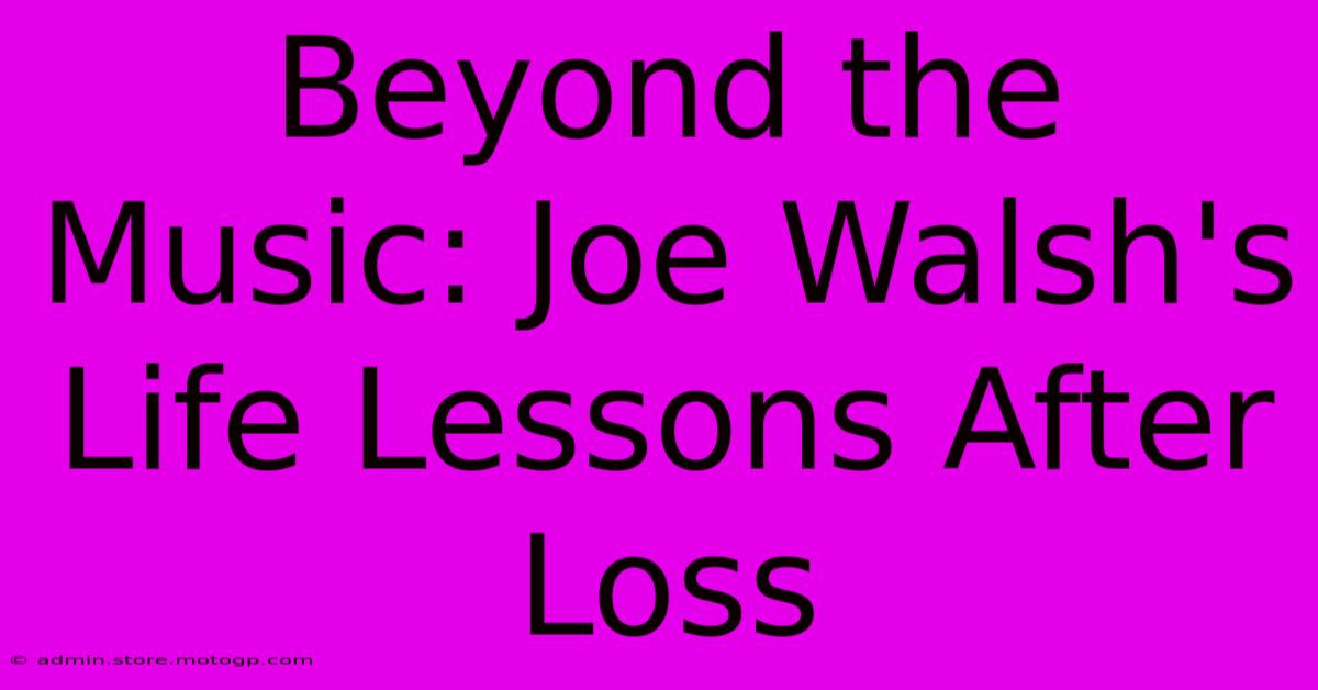 Beyond The Music: Joe Walsh's Life Lessons After Loss