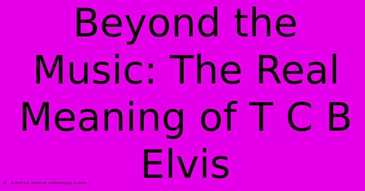 Beyond The Music: The Real Meaning Of T C B Elvis