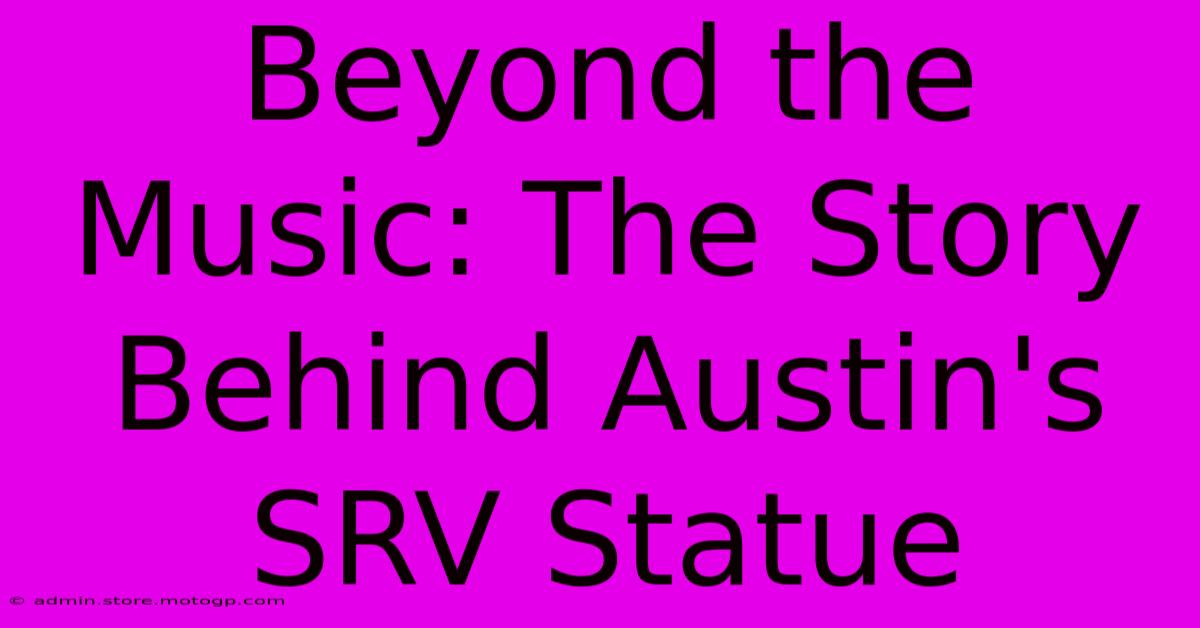 Beyond The Music: The Story Behind Austin's SRV Statue