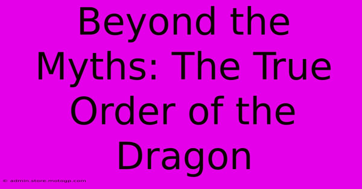 Beyond The Myths: The True Order Of The Dragon