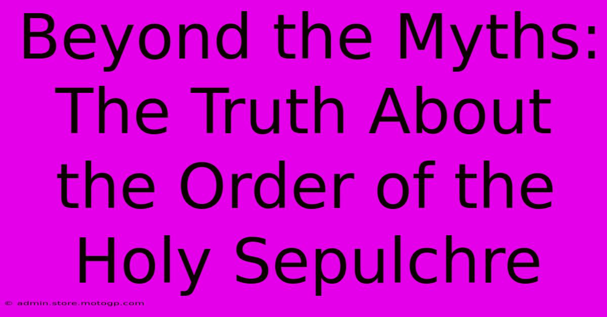 Beyond The Myths: The Truth About The Order Of The Holy Sepulchre