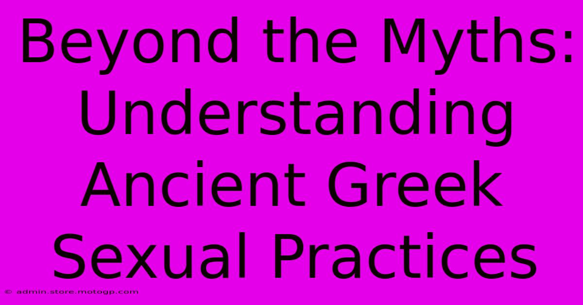 Beyond The Myths: Understanding Ancient Greek Sexual Practices