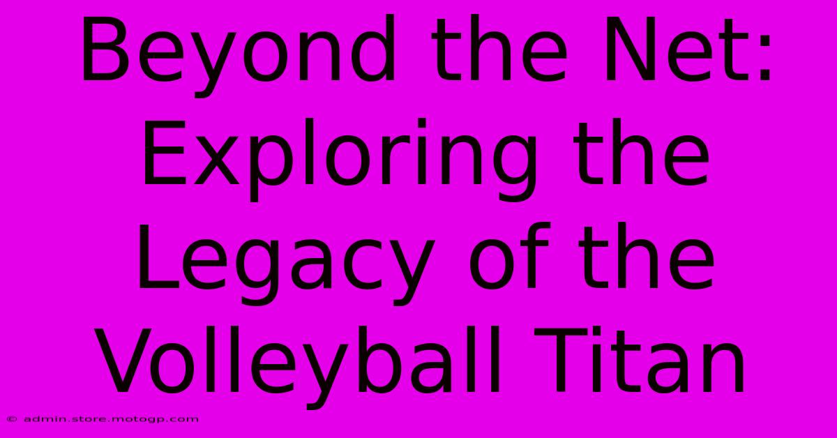 Beyond The Net: Exploring The Legacy Of The Volleyball Titan