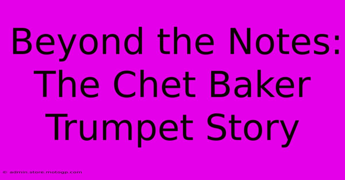 Beyond The Notes: The Chet Baker Trumpet Story