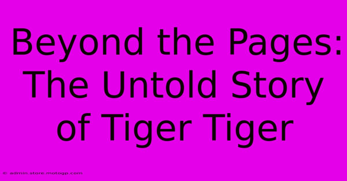 Beyond The Pages: The Untold Story Of Tiger Tiger