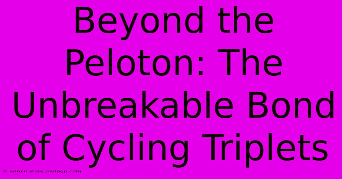 Beyond The Peloton: The Unbreakable Bond Of Cycling Triplets