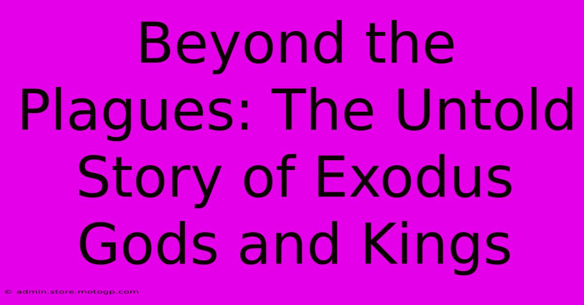 Beyond The Plagues: The Untold Story Of Exodus Gods And Kings