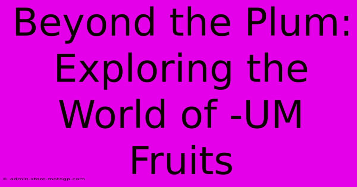 Beyond The Plum: Exploring The World Of -UM Fruits