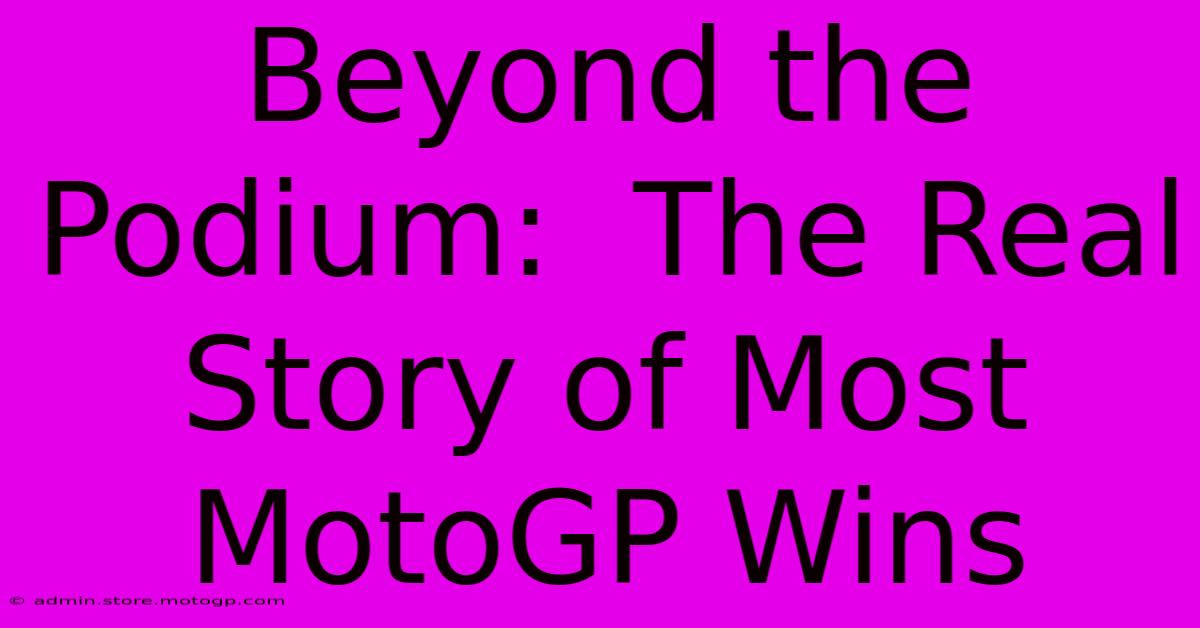 Beyond The Podium:  The Real Story Of Most MotoGP Wins