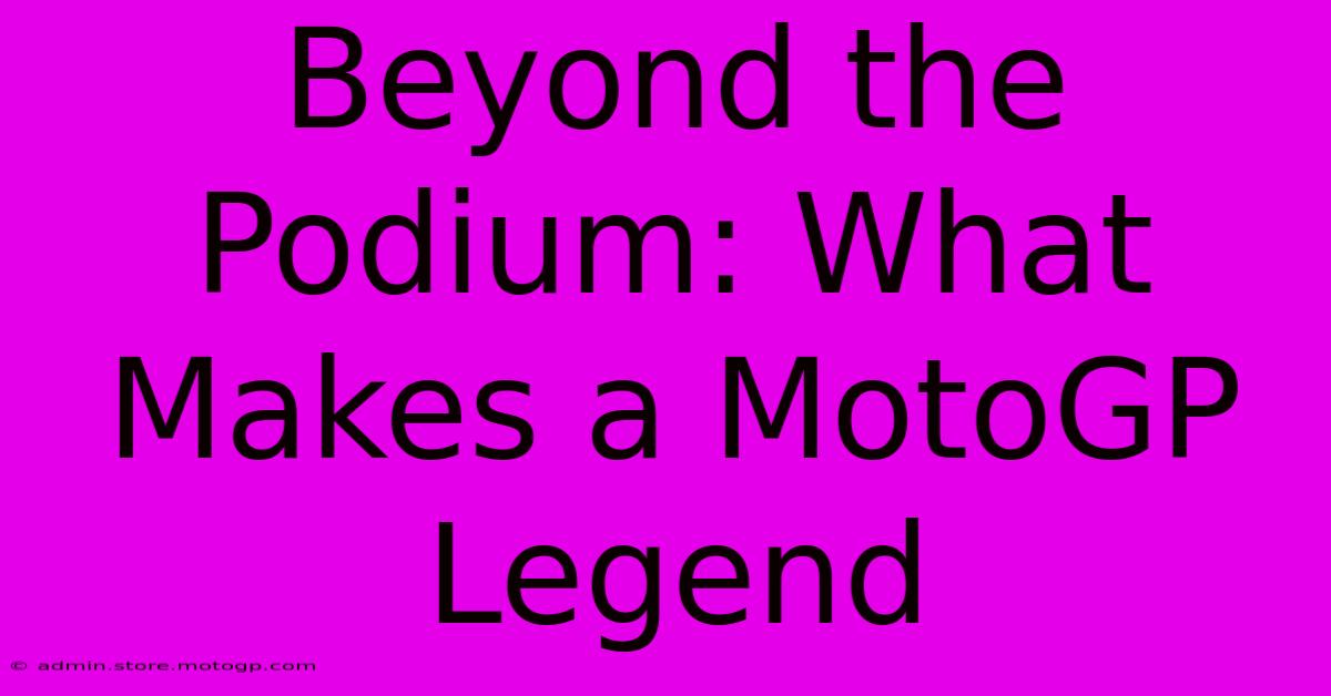 Beyond The Podium: What Makes A MotoGP Legend