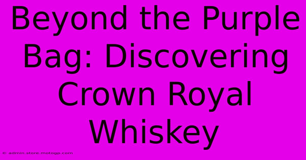 Beyond The Purple Bag: Discovering Crown Royal Whiskey