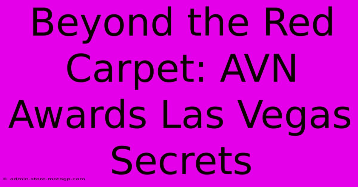 Beyond The Red Carpet: AVN Awards Las Vegas Secrets