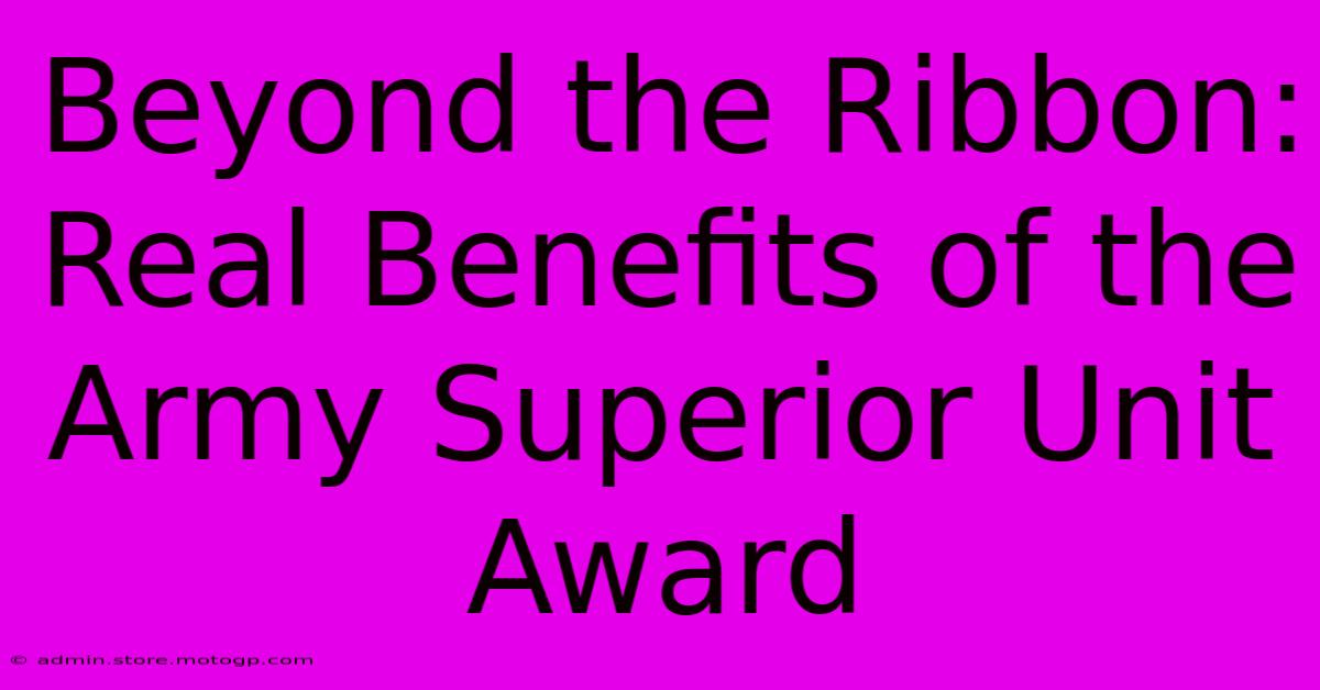 Beyond The Ribbon: Real Benefits Of The Army Superior Unit Award