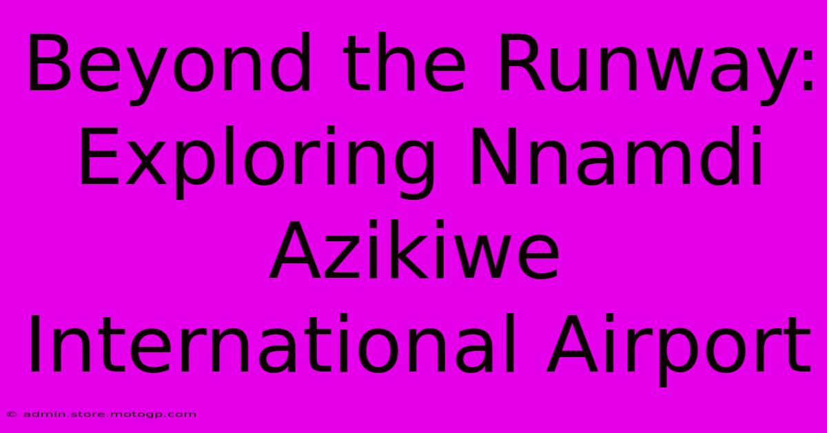 Beyond The Runway: Exploring Nnamdi Azikiwe International Airport