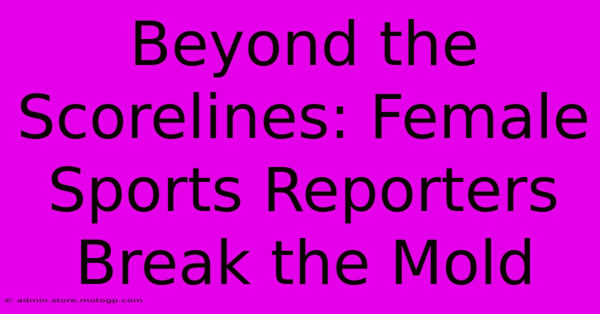 Beyond The Scorelines: Female Sports Reporters Break The Mold