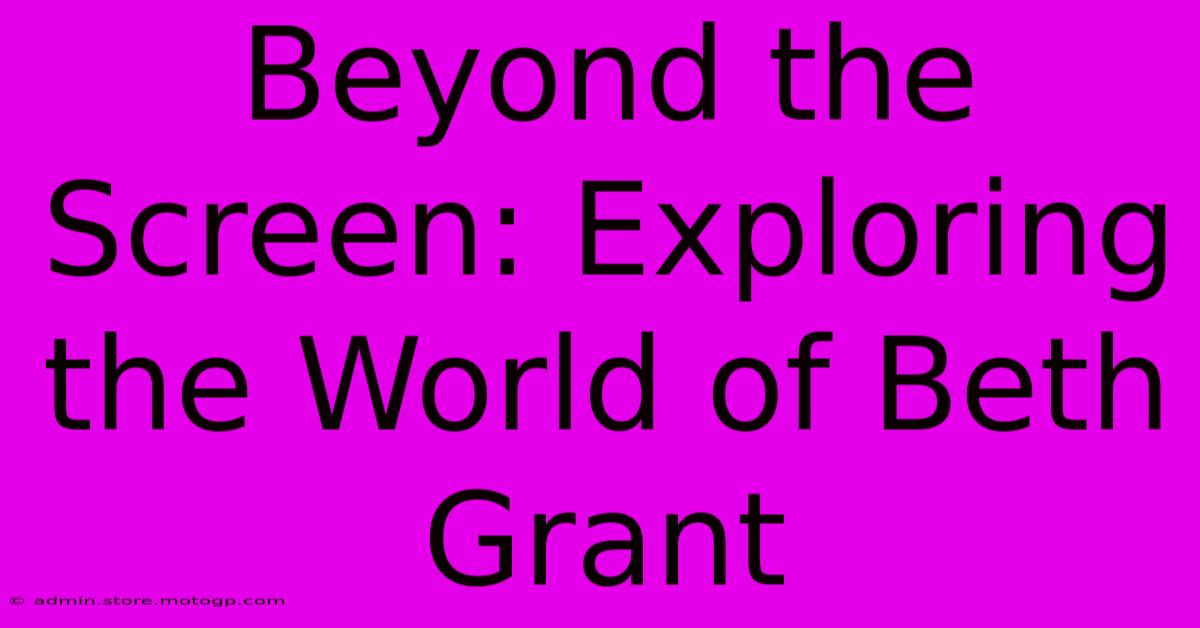 Beyond The Screen: Exploring The World Of Beth Grant