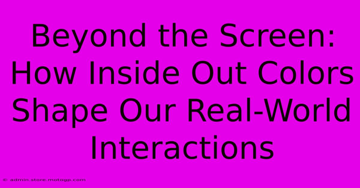 Beyond The Screen: How Inside Out Colors Shape Our Real-World Interactions