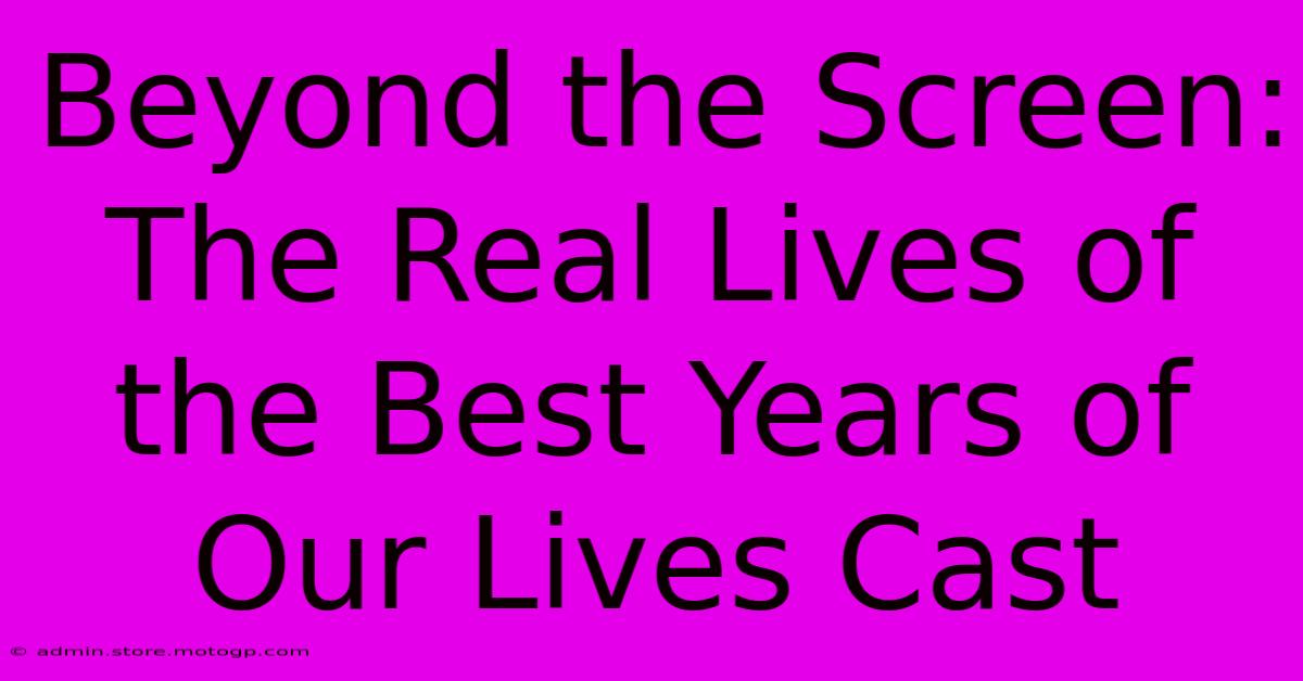 Beyond The Screen: The Real Lives Of The Best Years Of Our Lives Cast