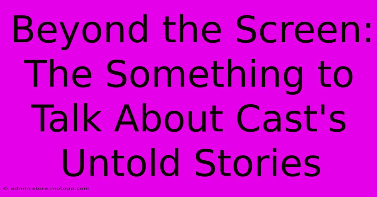 Beyond The Screen: The Something To Talk About Cast's Untold Stories