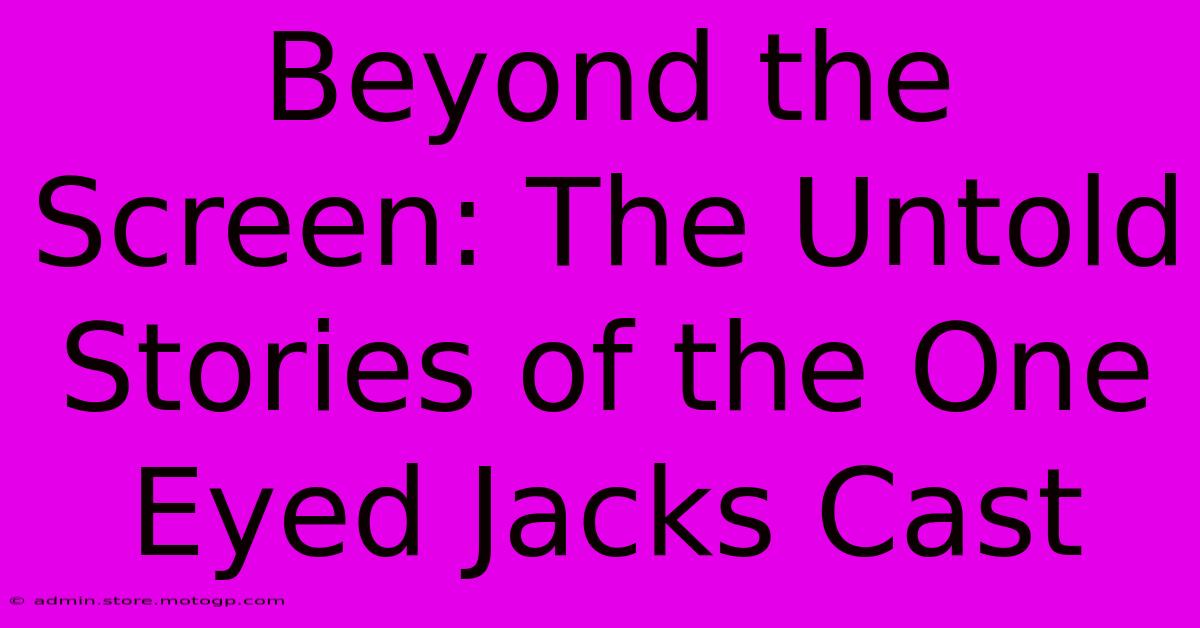 Beyond The Screen: The Untold Stories Of The One Eyed Jacks Cast