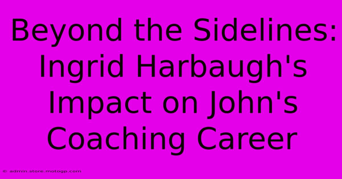 Beyond The Sidelines:  Ingrid Harbaugh's Impact On John's Coaching Career