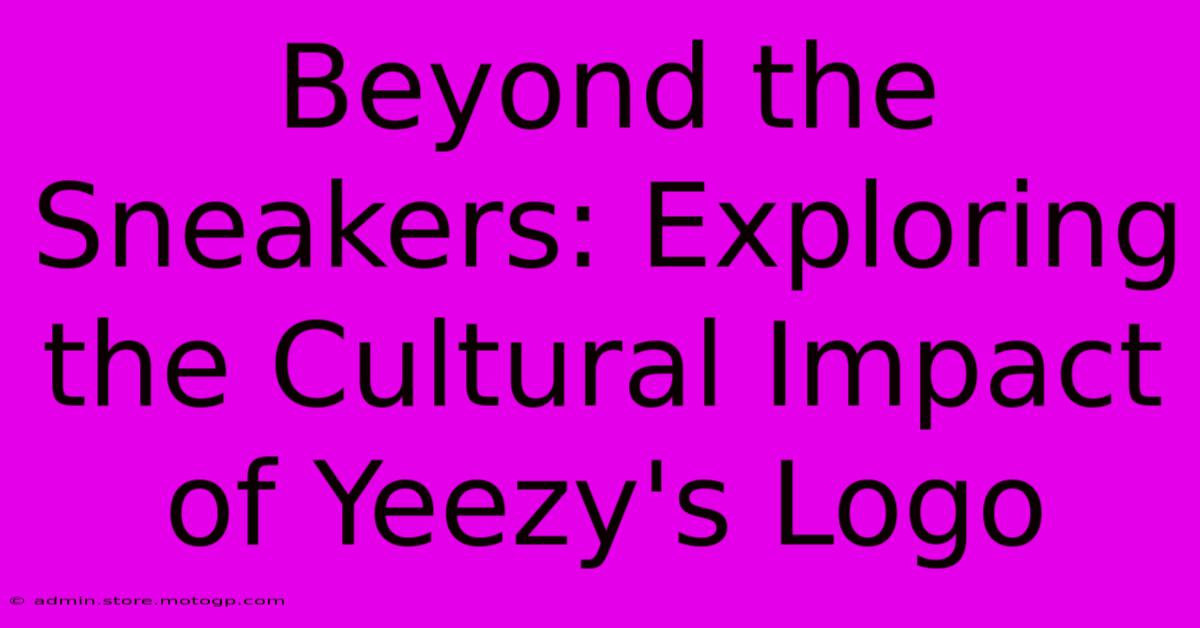 Beyond The Sneakers: Exploring The Cultural Impact Of Yeezy's Logo