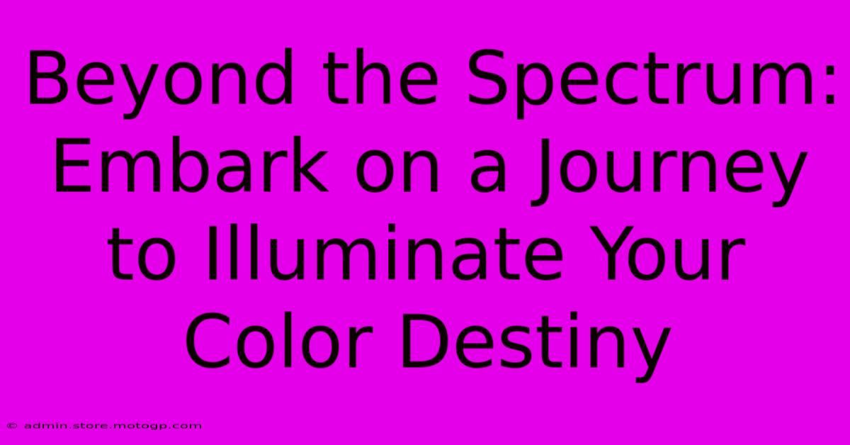 Beyond The Spectrum: Embark On A Journey To Illuminate Your Color Destiny