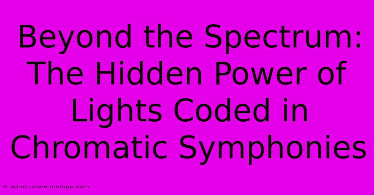 Beyond The Spectrum: The Hidden Power Of Lights Coded In Chromatic Symphonies