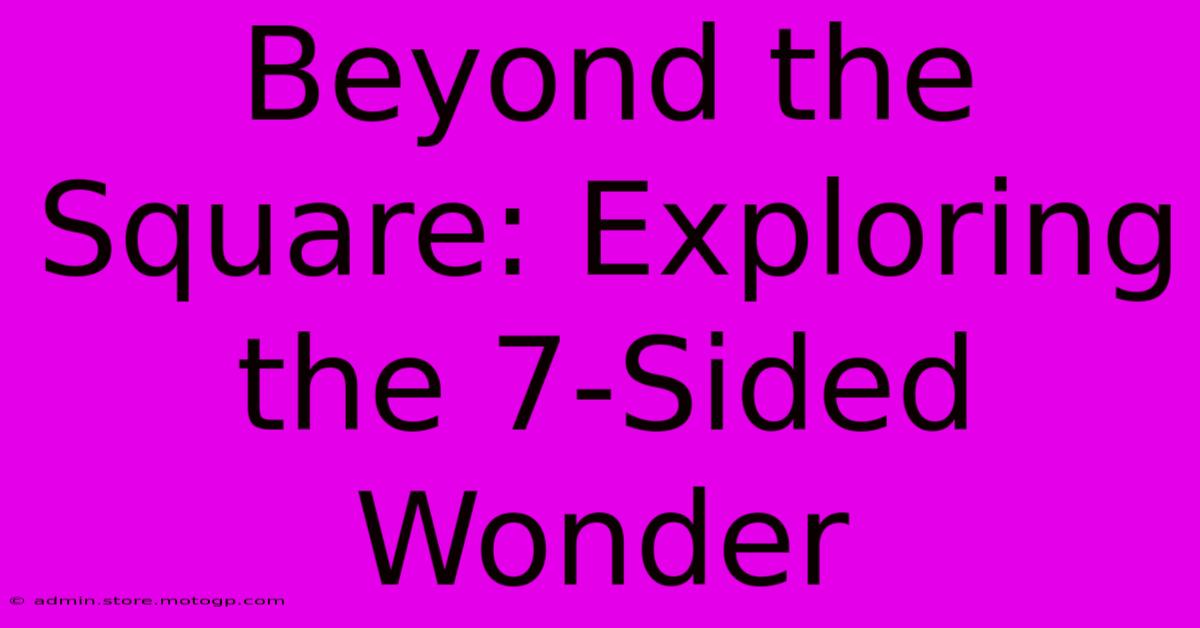 Beyond The Square: Exploring The 7-Sided Wonder