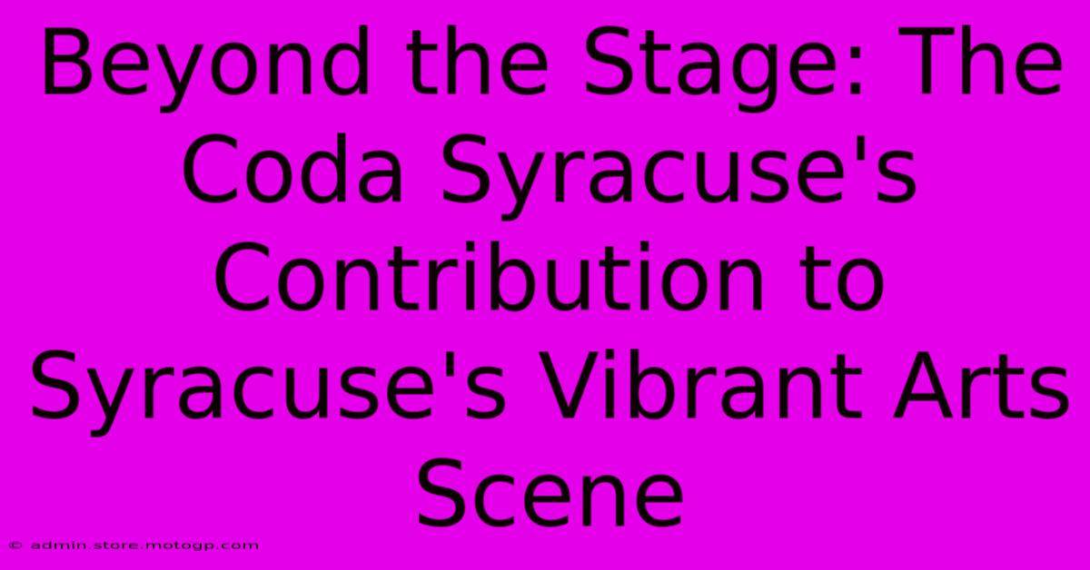 Beyond The Stage: The Coda Syracuse's Contribution To Syracuse's Vibrant Arts Scene