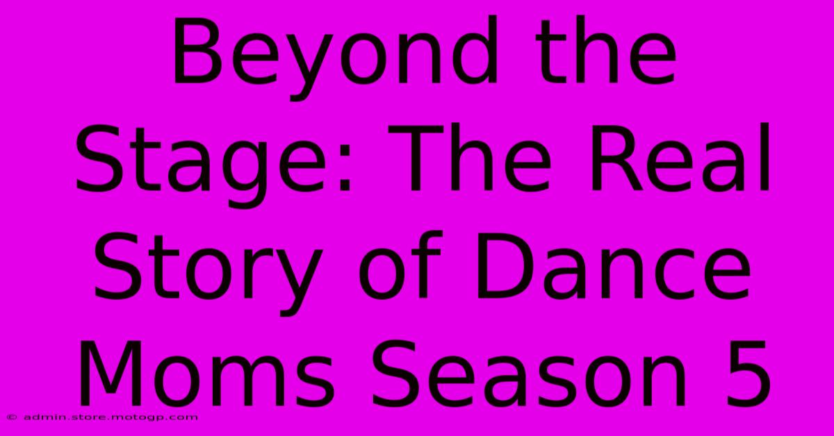 Beyond The Stage: The Real Story Of Dance Moms Season 5