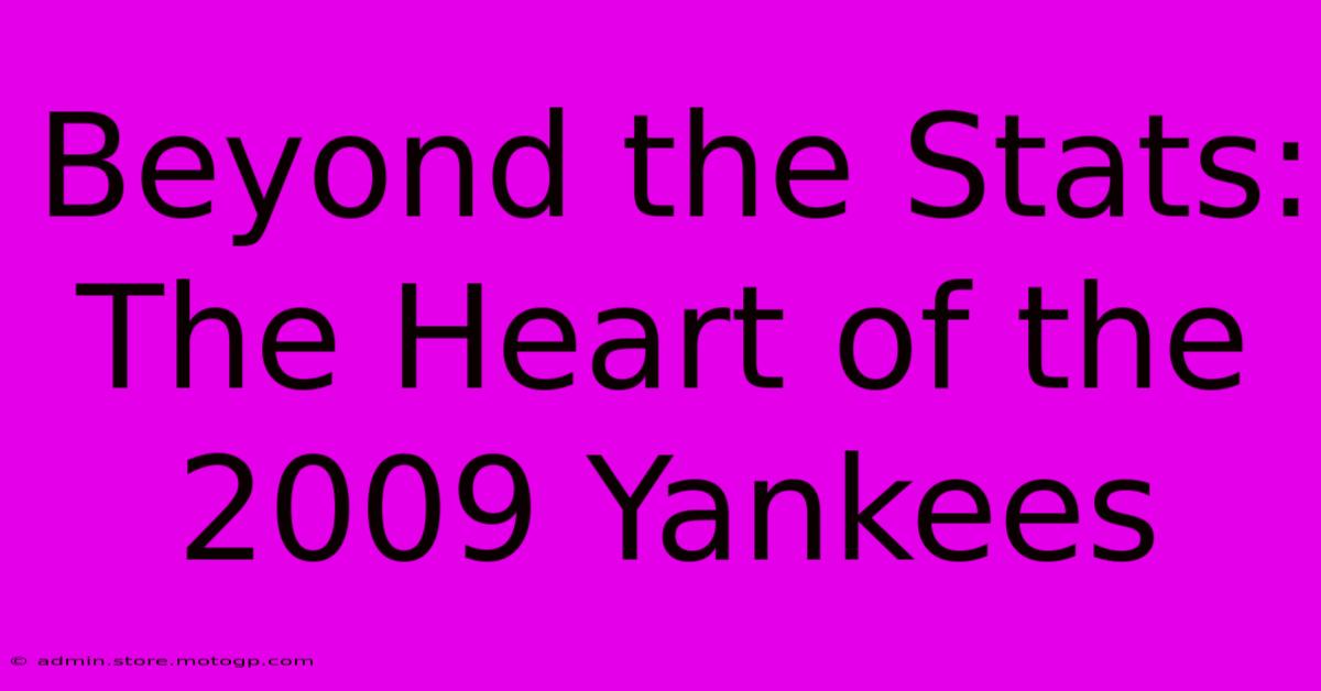 Beyond The Stats: The Heart Of The 2009 Yankees