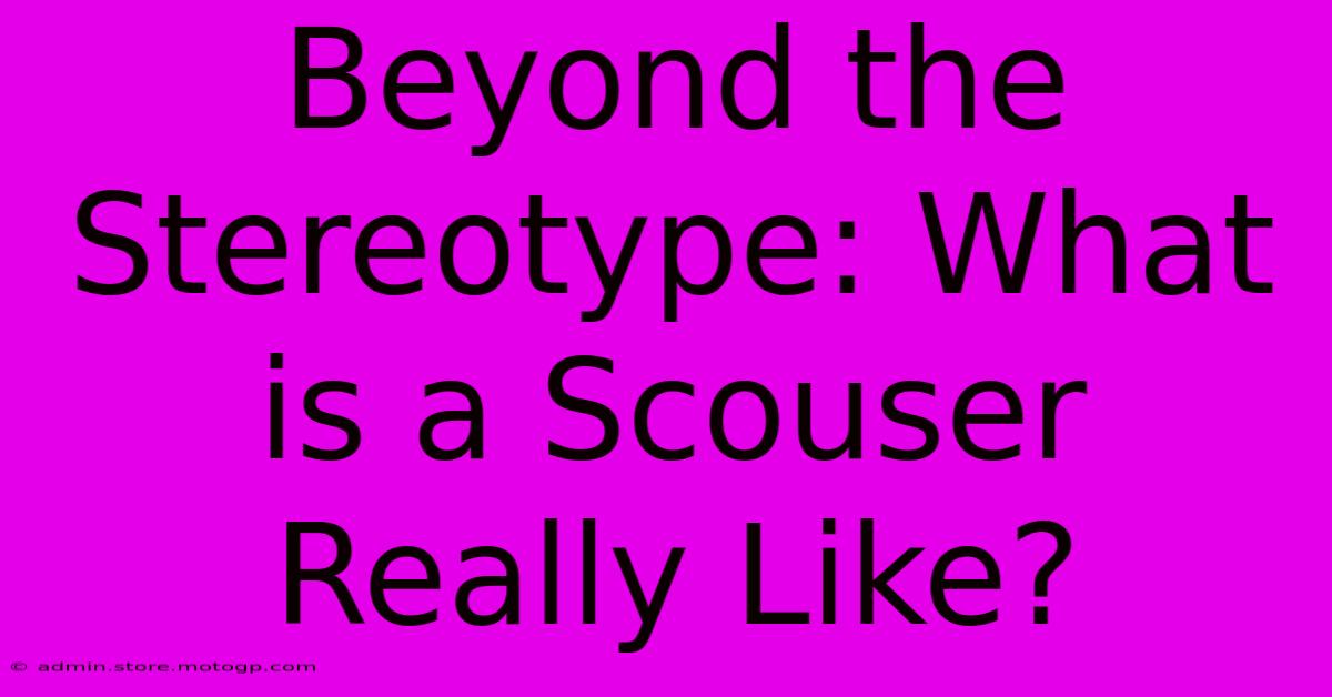 Beyond The Stereotype: What Is A Scouser Really Like?