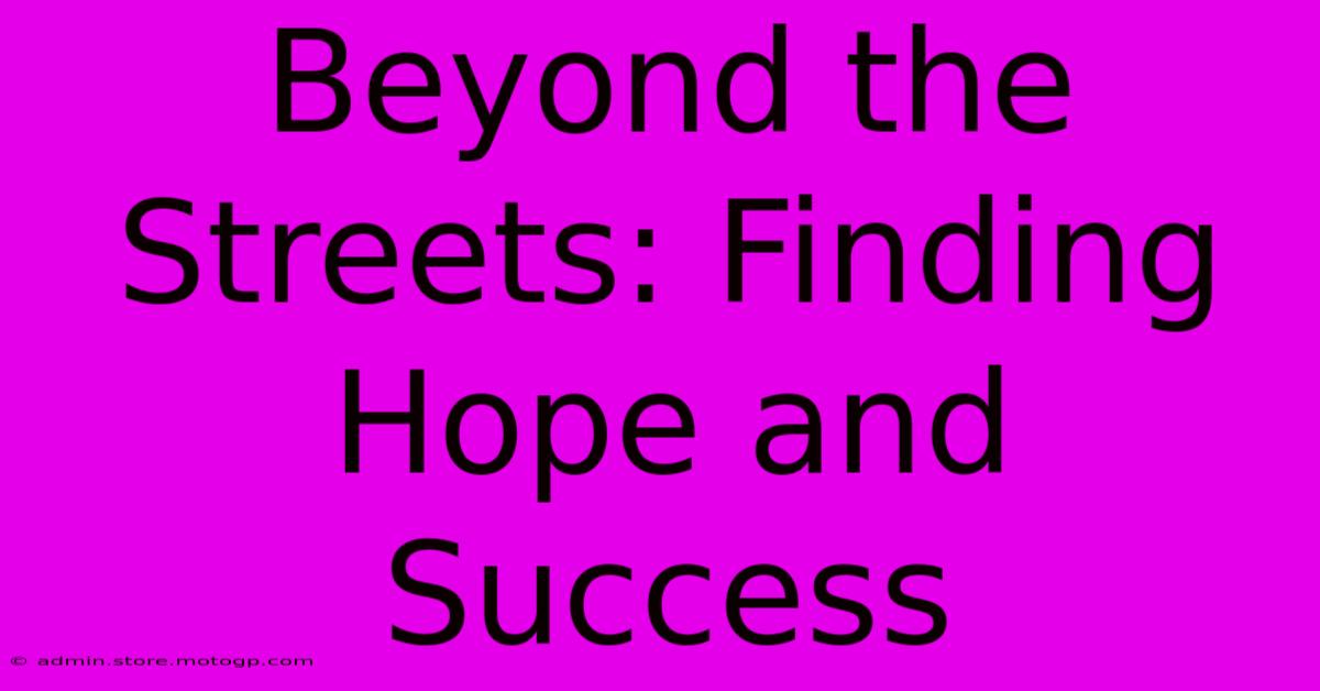 Beyond The Streets: Finding Hope And Success