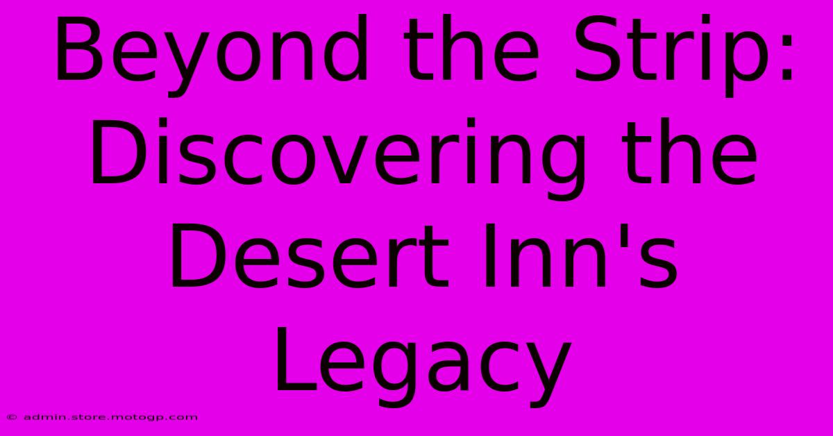 Beyond The Strip: Discovering The Desert Inn's Legacy