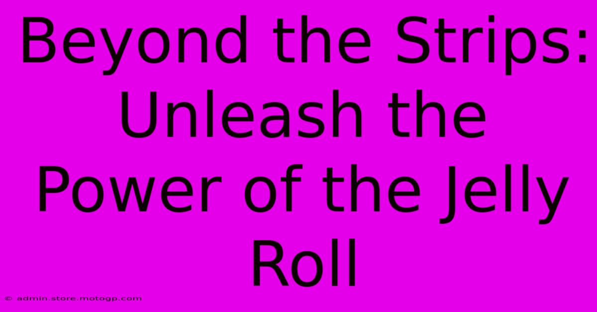 Beyond The Strips: Unleash The Power Of The Jelly Roll