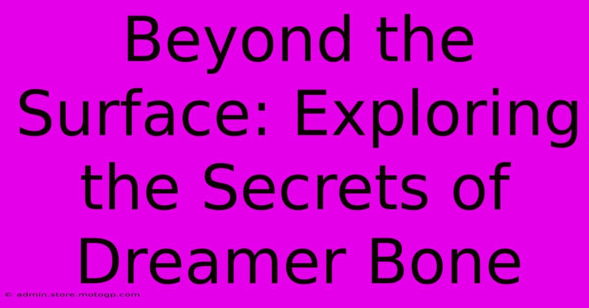 Beyond The Surface: Exploring The Secrets Of Dreamer Bone