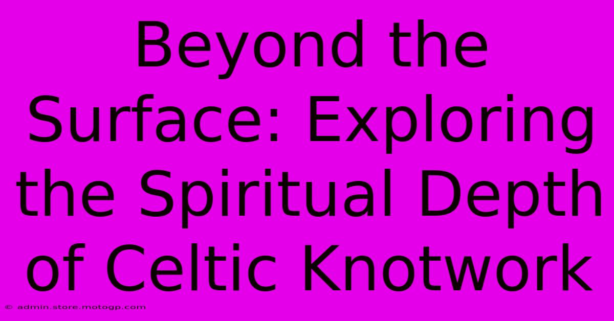 Beyond The Surface: Exploring The Spiritual Depth Of Celtic Knotwork