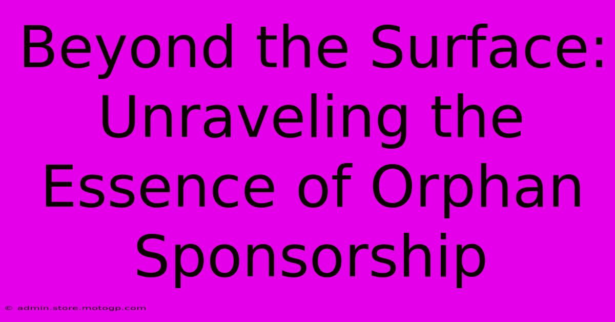 Beyond The Surface: Unraveling The Essence Of Orphan Sponsorship