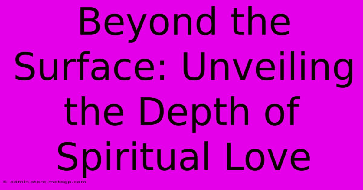 Beyond The Surface: Unveiling The Depth Of Spiritual Love