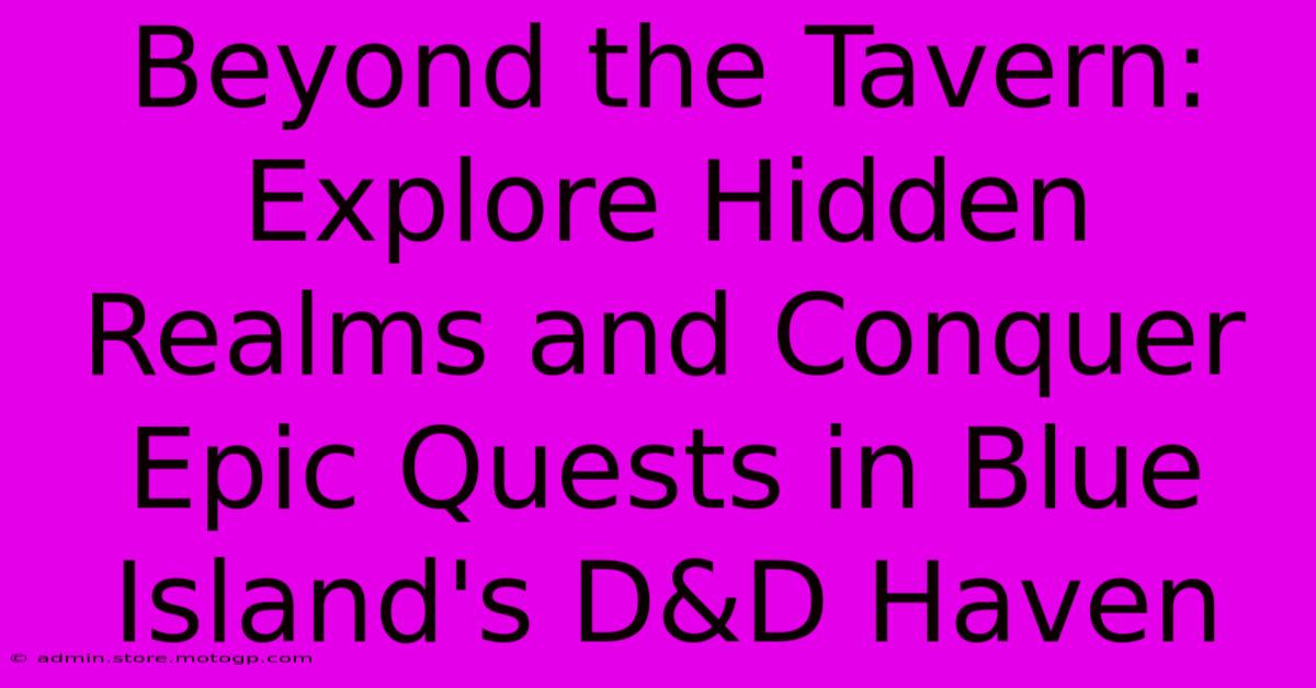 Beyond The Tavern: Explore Hidden Realms And Conquer Epic Quests In Blue Island's D&D Haven