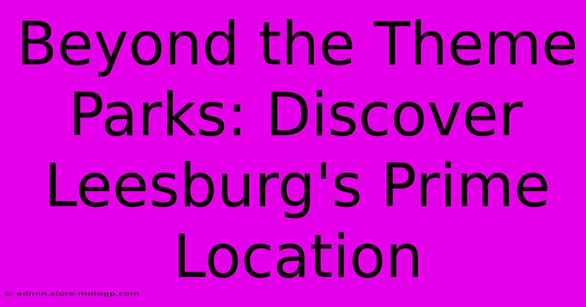 Beyond The Theme Parks: Discover Leesburg's Prime Location