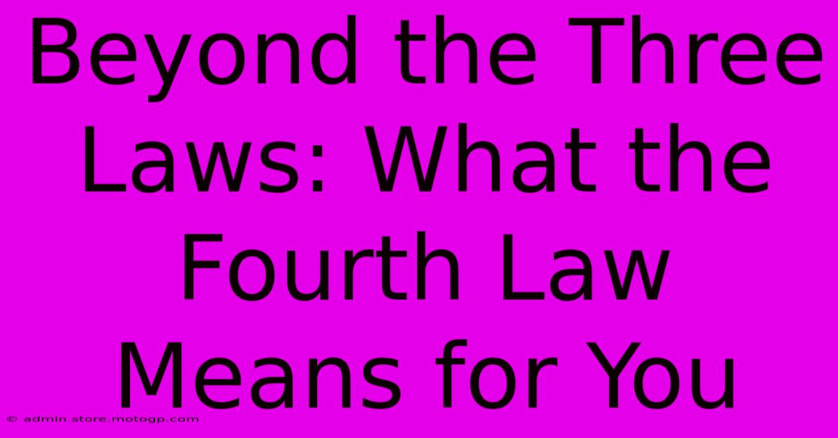 Beyond The Three Laws: What The Fourth Law Means For You