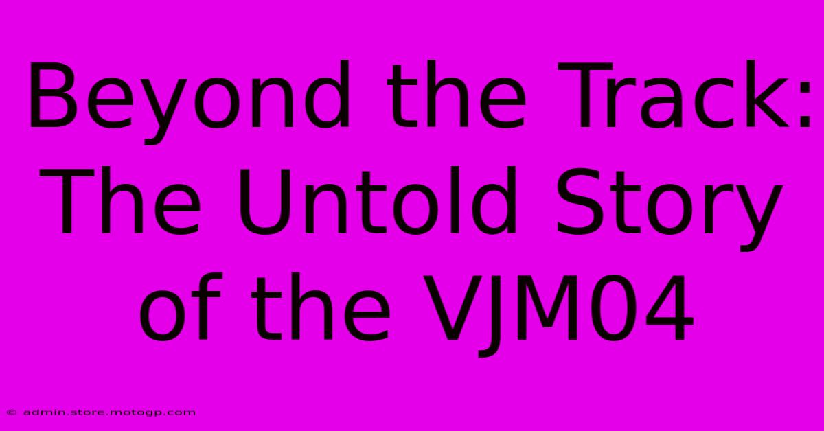 Beyond The Track: The Untold Story Of The VJM04