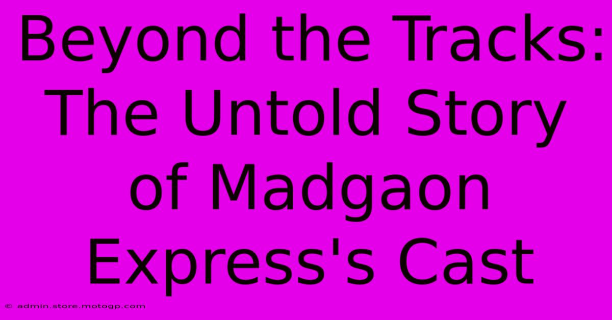 Beyond The Tracks: The Untold Story Of Madgaon Express's Cast