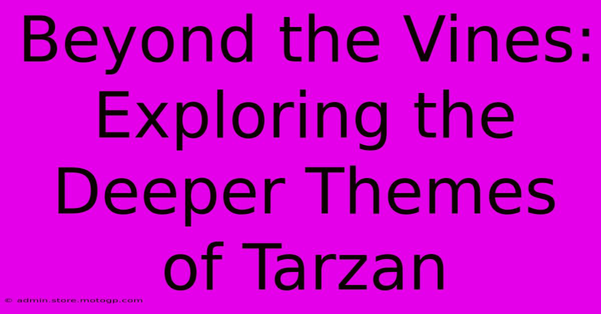 Beyond The Vines: Exploring The Deeper Themes Of Tarzan